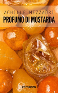 Title: Profumo di mostarda, Author: Achille Mezzadri