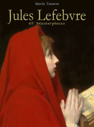 Title: Jules Lefebvre: 67 Masterpieces, Author: Maria Tsaneva