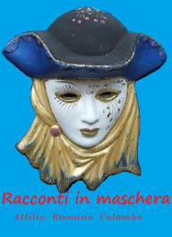 Title: Racconti in maschera, Author: Attilio Romano Colombo