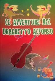 Title: Le Avventure del Draghetto Alfonso, Author: Filippucci Dr.ssa Gabriela