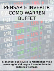 Title: PENSAR E INVERTIR COMO WARREN BUFFETT. El manual que revela las estrategias y la mentalidad del mayor inversionista de todos los tiempos., Author: Stefano Calicchio