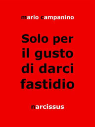 Title: Solo per il gusto di darci fastidio, Author: Mario Campanino
