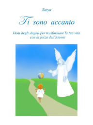 Title: Ti sono accanto: Doni degli Angeli per trasformare la tua vita con la forza dell'Amore, Author: Satya