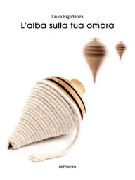 Title: L'alba sulla tua ombra, Author: Laura Rigodanza