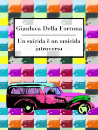 Title: Un suicida è un omicida introverso, Author: Gianluca Della Fortuna
