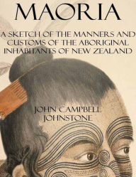 Title: Maoria: A Sketch of the Manners and Customs of the Aboriginal Inhabitants of New Zealand, Author: John Campbell Johnstone