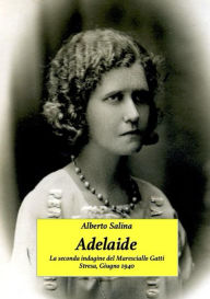 Title: Adelaide: La seconda indagine del maresciallo Gatti, Author: Alberto Salina