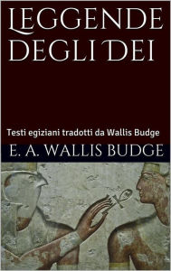 Title: Leggende degli dei (translated), Author: E. A. Wallis Budge