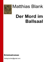 Title: Der Mord im Ballsaal, Author: Matthias Blank