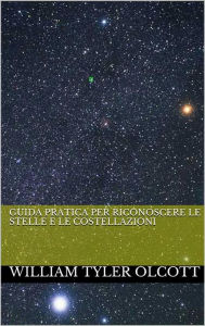 Title: Guida pratica per riconoscere le stelle e le costellazioni (translated), Author: William Tyler Olcott