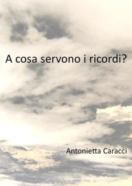 Title: A che cosa servono i ricordi?, Author: Antonietta Caracci