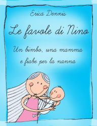 Title: Le favole di Nino: un bimbo, una mamma e fiabe per la nanna, Author: Erika Dennis