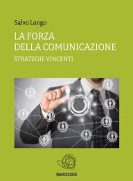 Title: La Forza della Comunicazione - Strategie vincenti, Author: Salvo Longo