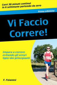 Title: Vi faccio correre: Impara a correre evitando gli errori tipici dei principianti, Author: Francesco Foianesi