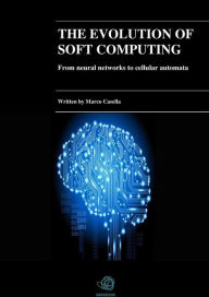 Title: The evolution of Soft Computing - From neural networks to cellular automata, Author: Marco Casella