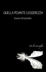 Title: Quella Pesante Leggerezza, Author: Sveva Graziotto