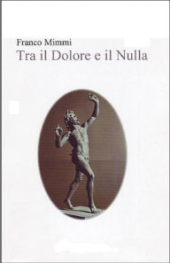 Title: Tra il dolore e il nulla, Author: Franco Mimmi