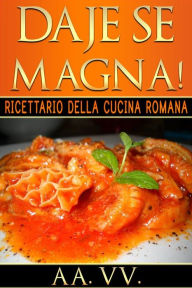 Title: Daje Se Magna! Ricettario della Cucina Romana, Author: AA. VV.