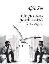 Title: Elogio della Perplessità (e dell'Allegria), Author: Alfeo Zin