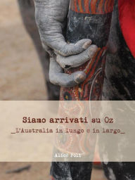 Title: Siamo arrivati su OZ - L'Australia in lungo e in largo, Author: Alice Poli