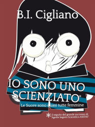 Title: Io sono uno Scienziato - Le Suore sono quasi tutte femmine, Author: Bernardo I. Cigliano