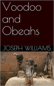 Title: Voodoo and Obeahs, Author: Joseph Williams