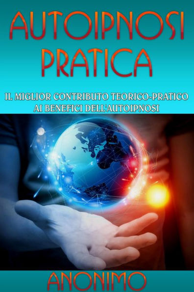 Autoipnosi pratica - Il miglior contributo teorico-pratico ai benefici dell'autoipnosi