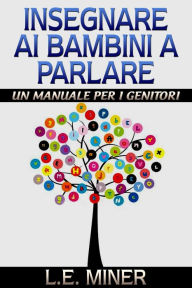 Title: Insegnare ai bambini a parlare - un manuale per genitori, Author: L. E. Miner