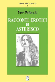 Title: Racconti erotici di Asterisco, Author: Ugo Batacchi