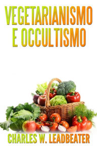 Title: Vegetarianismo e Occultismo (Tradotto), Author: Charles W. Leadbeater