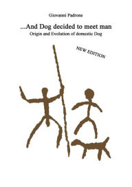Title: ...And dog decided to meet man: Origin and Evolution od domestic Dog, Author: Giovanni Padrone