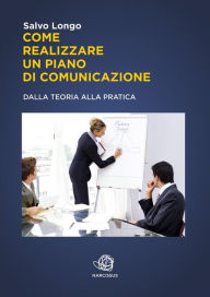 Title: Come realizzare un Piano di Comunicazione - Dalla teoria alla pratica, Author: Salvo Longo