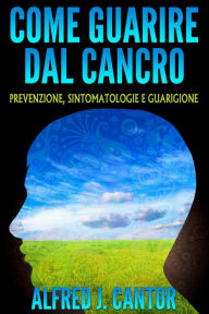 Title: Come guarire dal cancro: Prevenzione, sintomatologie e guarigione, Author: for KING & COUNTRY