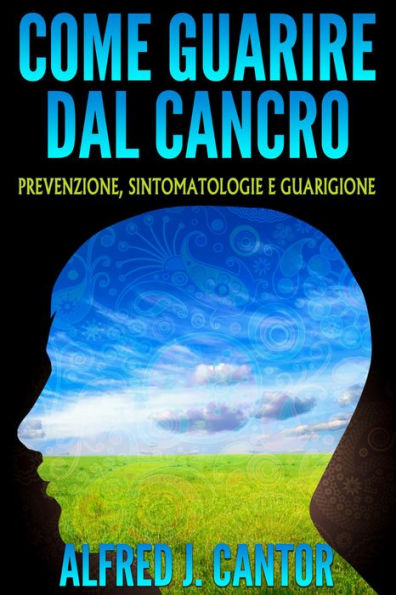 Come guarire dal cancro: Prevenzione, sintomatologie e guarigione