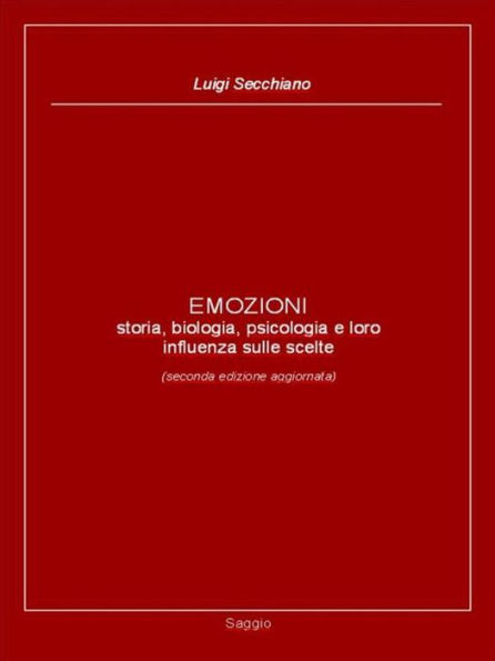 EMOZIONI - storia, biologia, psicologia e loro influenza sulle scelte (seconda edizione aggiornata)