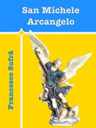 Title: San Michele Arcangelo: Storia e Preghiere, Author: Francesco Sufrà