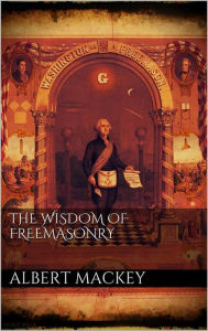 Title: The wisdom of the Freemasonry, Author: Albert Mackey