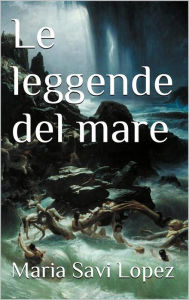 Title: Le leggende del mare, Author: Maria Savi Lopez