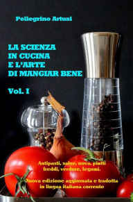 Title: La scienza in cucina e l'arte di mangiar bene - Gli antipasti, le uova, i piatti freddi, le verdure e i legumi - Nuova edizione aggiornata e tradotta in lingua italiana corrente, Author: Pellegrino Artusi