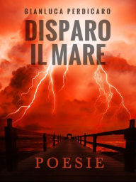 Title: Disparo il mare, Author: Gianluca Perdicaro