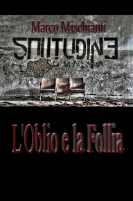 Title: L'Oblio e la Follia, Author: Marco Mischianti