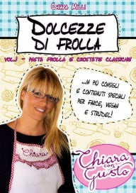 Title: Dolcezze di frolla - Volume 1 - Pasta frolla e crostate classiche, Author: Chiara Milli