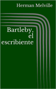 Title: Bartleby, el escribiente, Author: Herman Melville