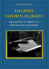 Title: Diario Giornaliero, 365 giorni di obiettivi, decisioni e successi, Author: Roberta Ottavianelli