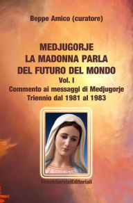 Title: Medjugorje - la Madonna parla del futuro del mondo: Commento ai messaggi di Medjugorje - Triennio dal 1981 al 1983, Author: Beppe Amico (curatore)