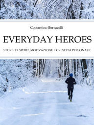 Title: Everyday Heroes. Storie di sport, motivazione e crescita personale., Author: Costantino Bertucelli