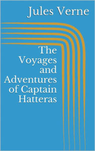 Title: The Voyages and Adventures of Captain Hatteras, Author: Jules Verne