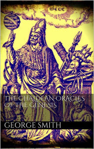 Title: The Chaldean oracles of the Genesis, Author: George Smith