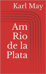 Title: Am Rio de la Plata, Author: Karl May
