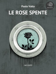 Title: Le rose spente, Author: Paolo Vatta